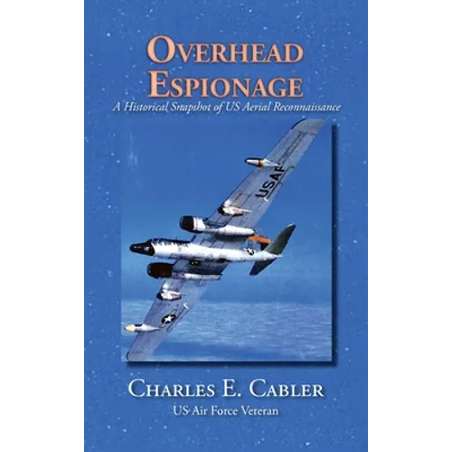 Overhead Espionage: A Historical Snapshot of US Aerial Reconnaissance - Hardcover