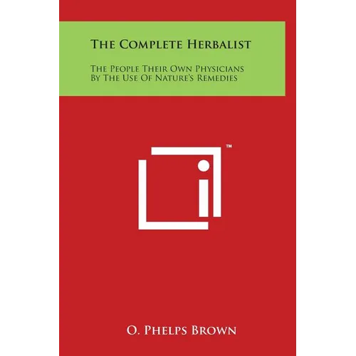 The Complete Herbalist: The People Their Own Physicians By The Use Of Nature's Remedies - Hardcover