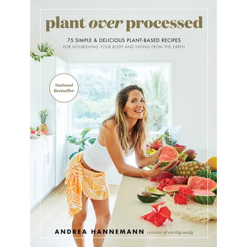 Plant Over Processed: 75 Simple & Delicious Plant-Based Recipes for Nourishing Your Body and Eating from the Earth - Hardcover
