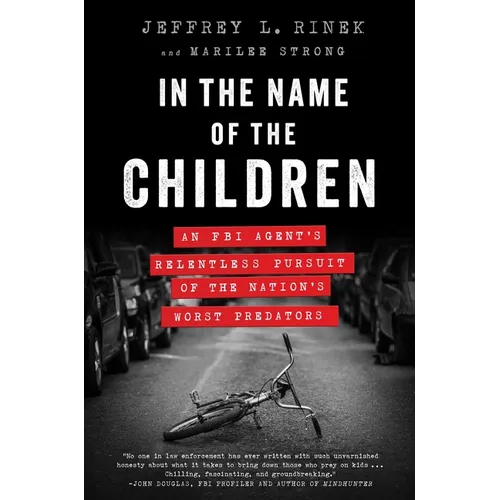 In the Name of the Children: An FBI Agent's Relentless Pursuit of the Nation's Worst Predators - Paperback