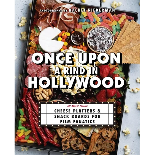 Once Upon a Rind in Hollywood: 50 Movie-Themed Cheese Platters and Snack Boards for Film Fanatics - Hardcover