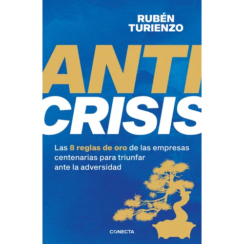 Anticrisis: Las 8 Reglas de Oro de Las Empresas Centenarias Para Triunfar Ante La Adversidad / Anticrisis. Eight Golden Rules from Century-Old Busines - Paperback