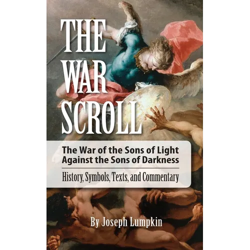 The War Scroll; The War of the Sons of Light Against the Sons of Darkness; History, Symbols, Texts, and Commentary - Paperback