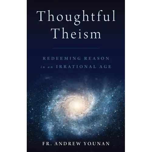 Thoughtful Theism: Redeeming Reason in an Irrational Age - Paperback