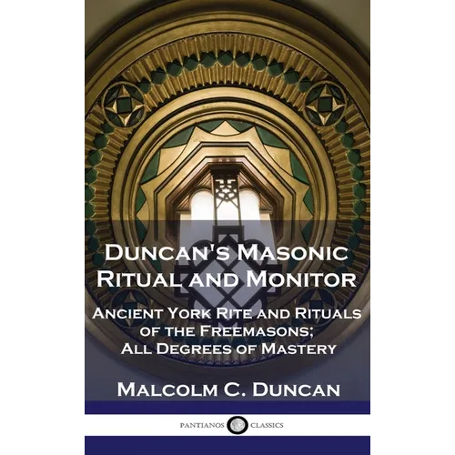 Duncan's Masonic Ritual and Monitor: Ancient York Rite and Rituals of the Freemasons; All Degrees of Mastery - Hardcover
