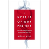 The Spirit of Our Politics: Spiritual Formation and the Renovation of Public Life - Paperback
