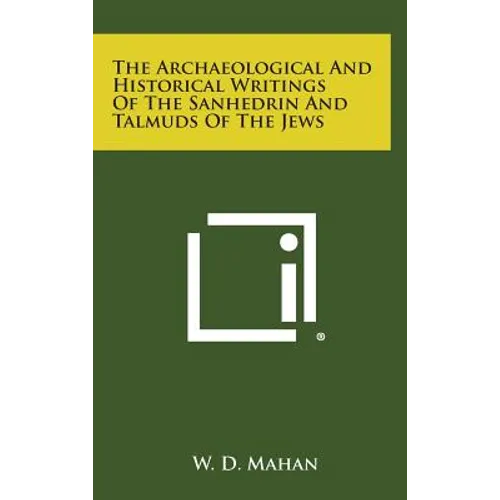 The Archaeological and Historical Writings of the Sanhedrin and Talmuds of the Jews - Hardcover
