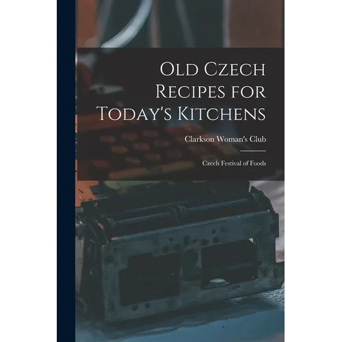 Old Czech Recipes for Today's Kitchens: Czech Festival of Foods - Paperback