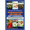 The Anti-Inflammatory Rheumatoid Arthritis Diet Cookbook: Cook Smart, Eat Well To Beat Autoimmune Diseases, Body Inflammation, Joint Pain, Fatigue, an - Paperback