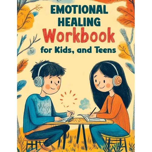 Emotional Healing Workbook for Kids, and Teens: Support Skills and Activities for Building Emotional Strength, Mindfulness and Healthy Coping in a Str - Paperback