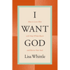 I Want God: How to Love Him with Your Whole Heart and Revive Your Soul - Paperback