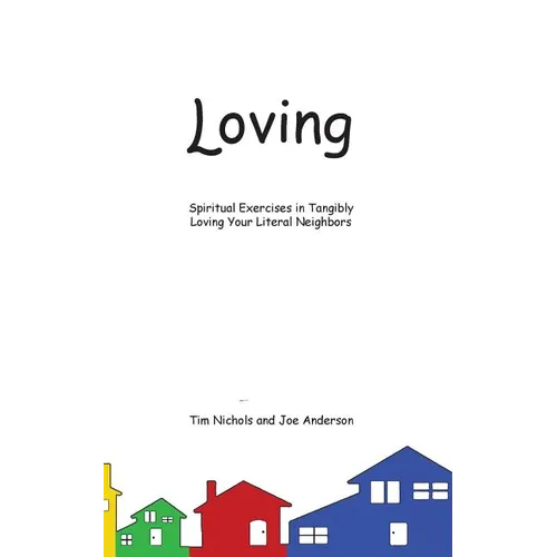 Loving: Spiritual Exercises in Tangibly Loving Your Literal Neighbors - Paperback