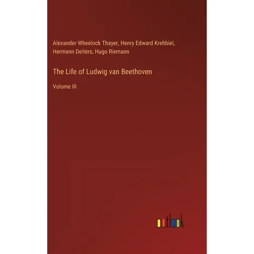 The Life of Ludwig van Beethoven: Volume III - Hardcover