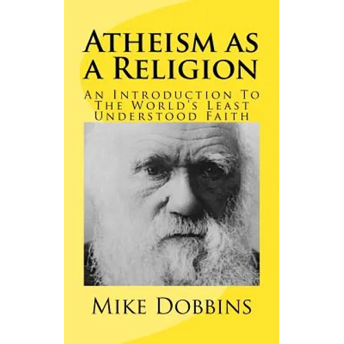 Atheism as a Religion: An Introduction to the World's Least Understood Faith - Paperback