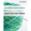 The Complete Guide to Writing Knitting Patterns: The complete guide on creating, publishing and selling your own knitting patterns - Paperback