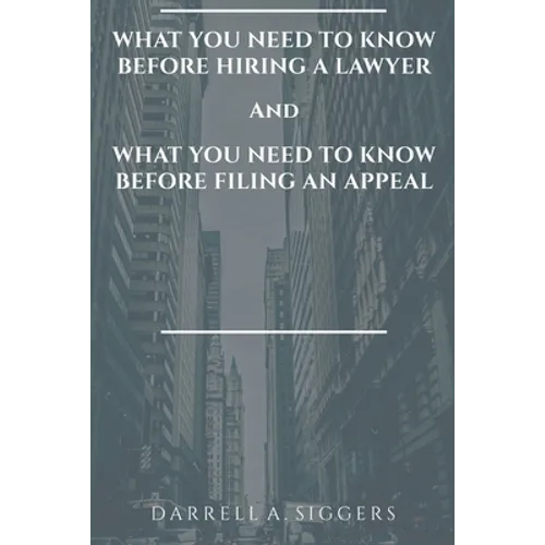 What You Need to Know Before Hiring a Lawyer and What You Need to Know Before Filing an Appeal - Paperback