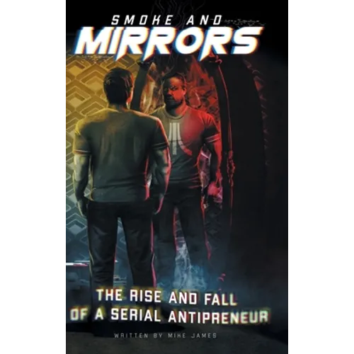 Smoke and Mirrors: The Rise and Fall of a Serial Antipreneur - Hardcover