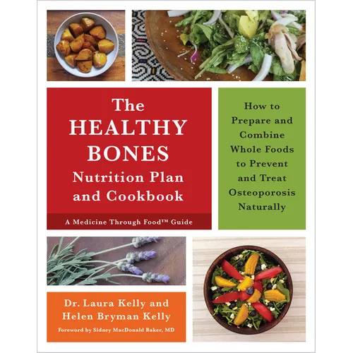 The Healthy Bones Nutrition Plan and Cookbook: How to Prepare and Combine Whole Foods to Prevent and Treat Osteoporosis Naturally - Paperback