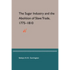 The Sugar Industry and the Abolition of Slave Trade, 1775-1810 - Paperback