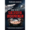 How to be a Successful Entrepreneur: The mindset and practical steps you need to take to become successful in business and life - Paperback