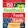 The 150 Healthiest Foods on Earth, Revised Edition: The Surprising, Unbiased Truth about What You Should Eat and Why - Paperback