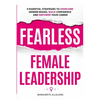 Fearless Female Leadership: 9 Essential Strategies To Overcome Gender Biases, Build Confidence And Empower Your Career: 9 Essential Strategies - Paperback