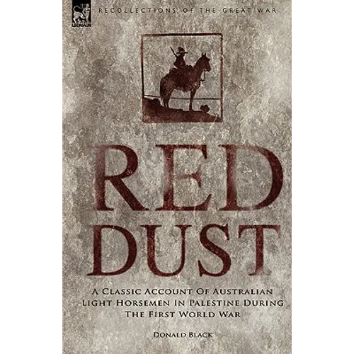 Red Dust: A Classic Account of Australian Light Horsemen in Palestine During the First World War - Paperback