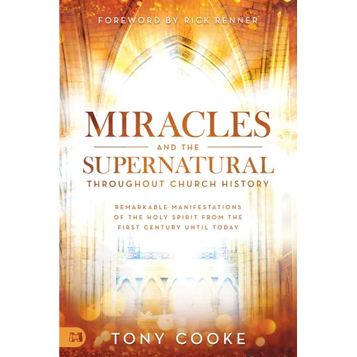 Miracles and the Supernatural Throughout Church History: Remarkable Manifestations of the Holy Spirit From the First Century Until Today - Paperback
