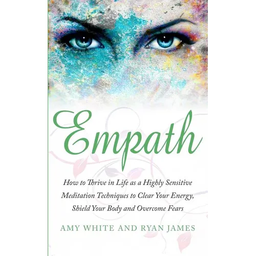 Empath: How to Thrive in Life as a Highly Sensitive - Meditation Techniques to Clear Your Energy, Shield Your Body and Overcome Fears (Empath Series) - Paperback