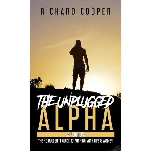 The Unplugged Alpha (2nd Edition): The No Bullsh*t Guide to Winning with Life & Women - Hardcover