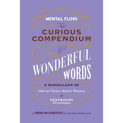 Mental Floss: The Curious Compendium of Wonderful Words: A Miscellany of Obscure Terms, Bizarre Phrases & Surprising Etymologies - Hardcover