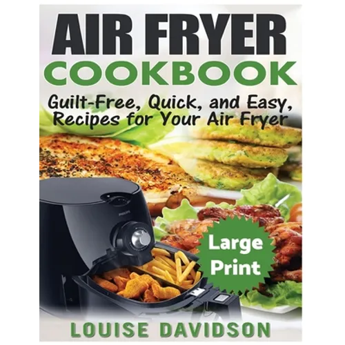 Air Fryer Cookbook ***Large Print Edition***: Guilt-Free, Quick and Easy, Recipes for Your Air Fryer - Paperback