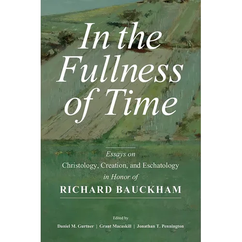 In the Fullness of Time: Essays on Christology, Creation, and Eschatology in Honor of Richard Bauckham - Paperback