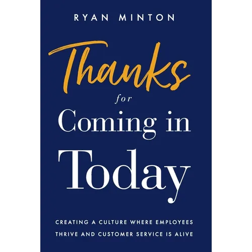 Thanks for Coming in Today: Creating a Culture Where Employees Thrive & Customer Service is Alive - Hardcover