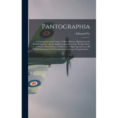 Pantographia;: Containing Accurate Copies of All the Known Alphabets in the World; Together With an English Explanation of the Peculi - Hardcover