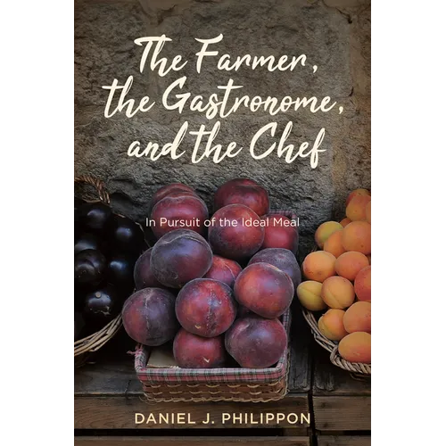 The Farmer, the Gastronome, and the Chef: In Pursuit of the Ideal Meal - Paperback
