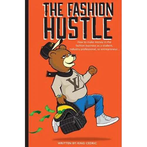 The Fashion Hustle: How to make money in the Fashion Business as a Student, Industry Professional, or Entrepreneur... - Paperback