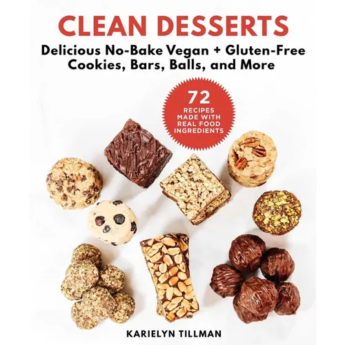Clean Desserts: Delicious No-Bake Vegan & Gluten-Free Cookies, Bars, Balls, and More - Hardcover