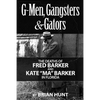 G-Men, Gangsters and Gators: The FBI's Hunt for the Barker Gang in Florida - Paperback