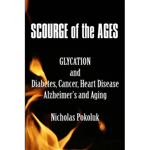 Scourge of the Ages: Glycation and Diabetes, Cancer, Heart Disease, Alzheimer's and Aging - Paperback
