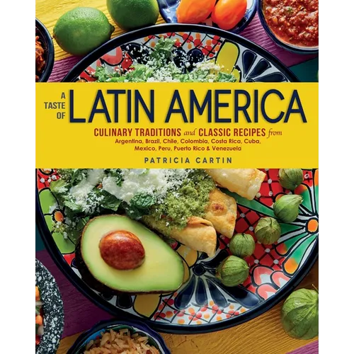 A Taste of Latin America: Culinary Traditions and Classic Recipes from Argentina, Brazil, Chile, Colombia, Costa Rica, Cuba, Mexico, Peru, Puerto Rico - Hardcover