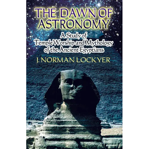 The Dawn of Astronomy: A Study of Temple Worship and Mythology of the Ancient Egyptians - Paperback