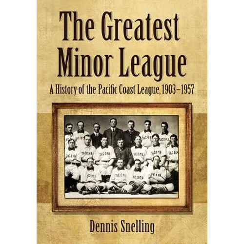 The Greatest Minor League: A History of the Pacific Coast League, 1903-1957 - Paperback