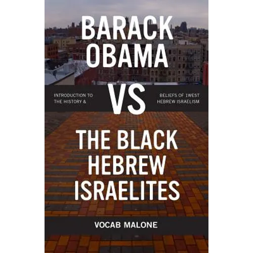 Barack Obama Vs the Black Hebrew Israelites: Introduction to the History & Beliefs of 1west Hebrew Israelism - Paperback