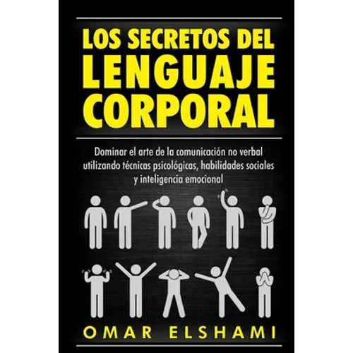 Los Secretos del Lenguaje Corporal: Dominar el Arte de la Comunicación No Verbal utilizando Técnicas Psicológicas, Habilidades Sociales y Inteligencia - Paperback