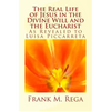 The Real Life of Jesus in the Divine Will and the Eucharist: As Revealed to Luisa Piccarreta - Paperback