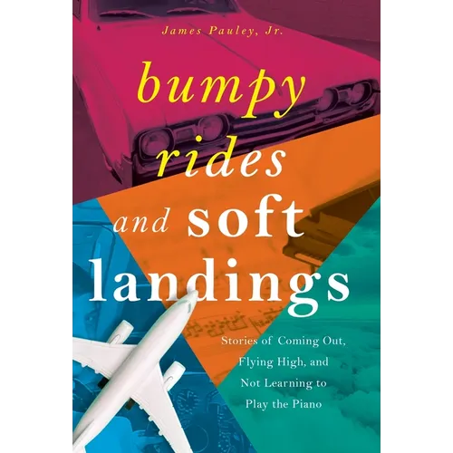 Bumpy Rides and Soft Landings: Stories of Coming Out, Flying High, and Not Learning to Play the Piano - Hardcover