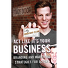Act Like It's Your Business: Branding and Marketing Strategies for Actors - Paperback