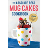 The Absolute Best Mug Cakes Cookbook: 100 Family-Friendly Microwave Cakes - Paperback