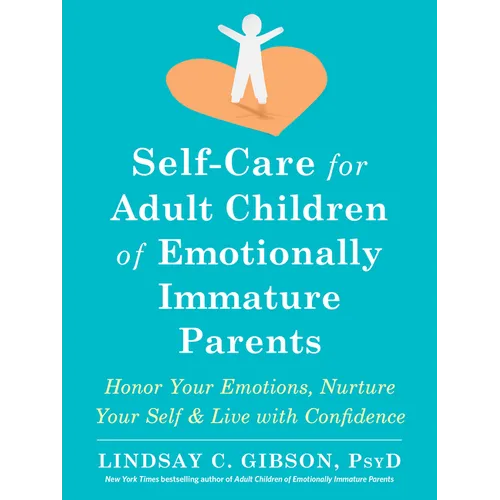 Self-Care for Adult Children of Emotionally Immature Parents: Honor Your Emotions, Nurture Your Self, and Live with Confidence - Paperback